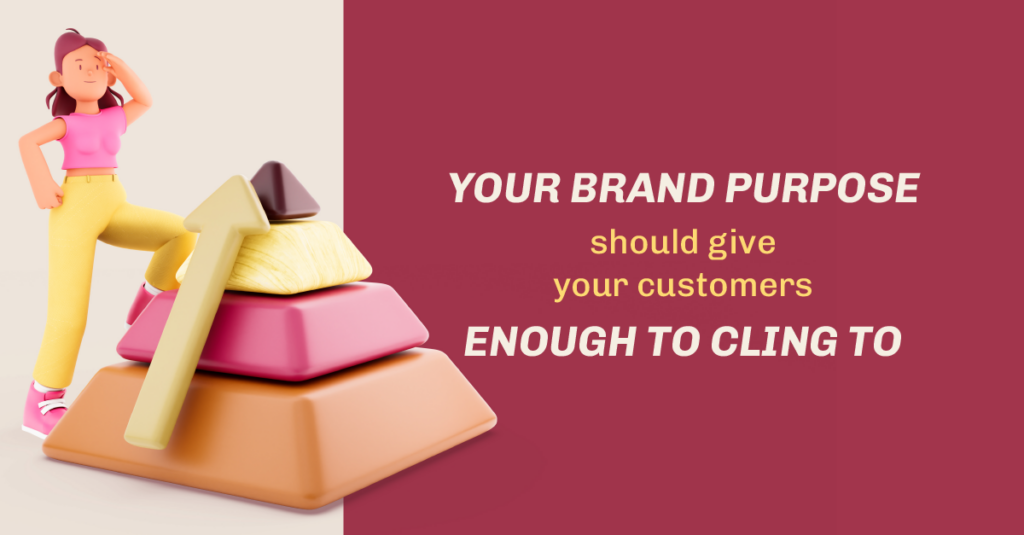 Your Brand Purpose Should Give Your Customers Enough To Cling To