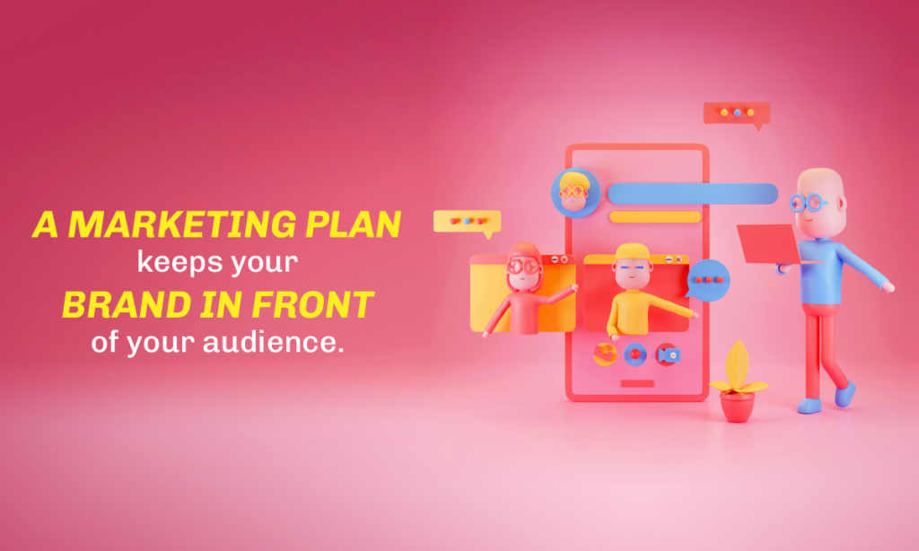 A Marketing Plan keeps your brand in front of your audience