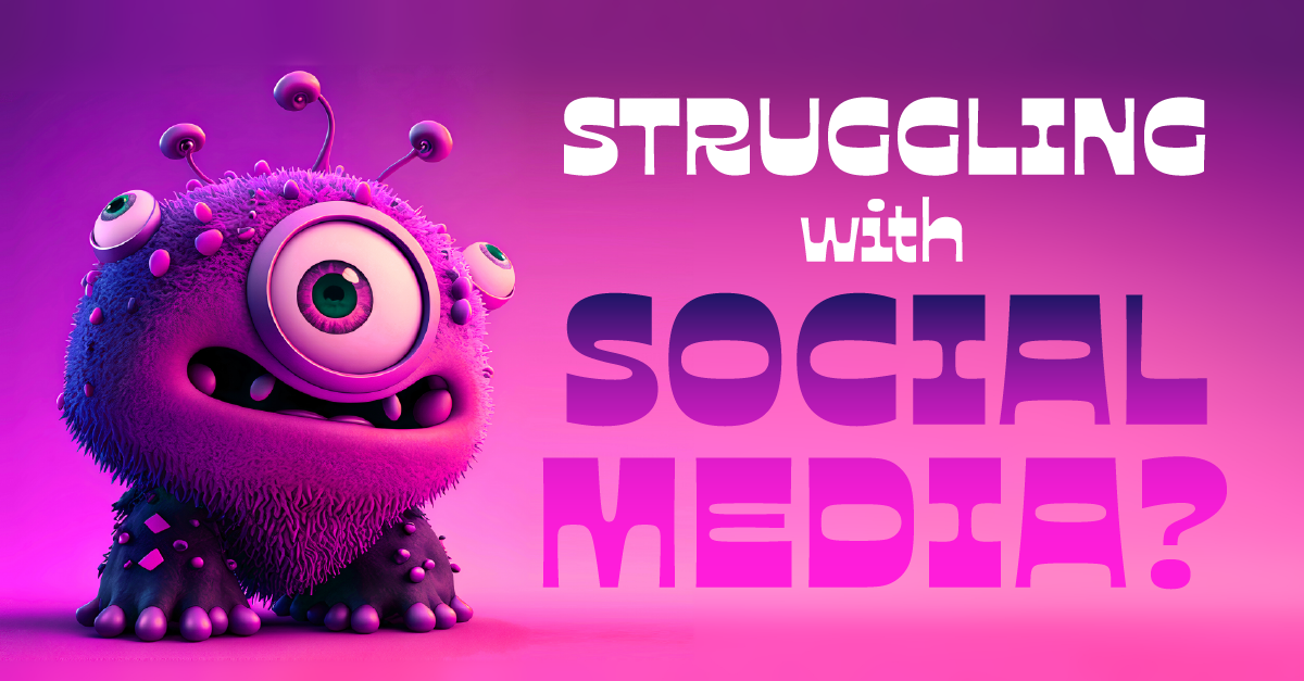 Are you struggling with social media?